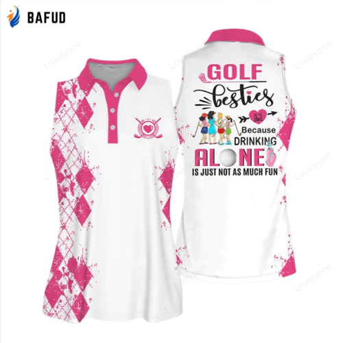 Golf Besties Polo shirt, Because Drink Alone Quoes Is Just Not As Much Fun Muticolor Sleeveless Women Polo Shirt