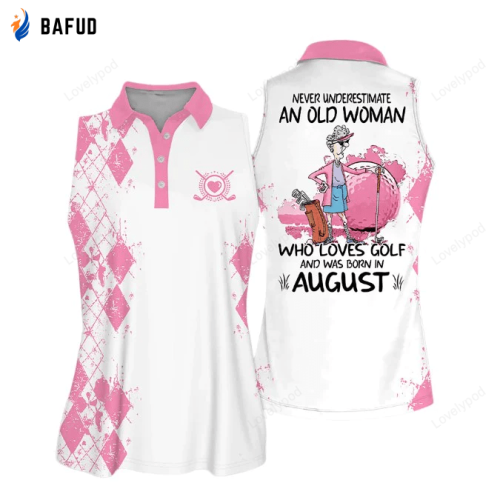 Sleeveless Women Polo Shirt For Ladies, Never underestimate an old woman who loves golf and was born in August, Golf Shirt