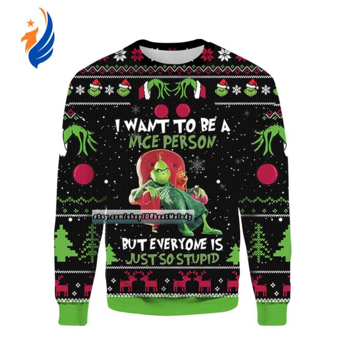 Grinches I Want To Be A Nice Person But Everyone Is Just So Stupid Ugly Christmas Sweater, Funny Grinches Quote Ugly Sweater, 3D Gift Shirt