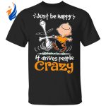 Snoopy & Charlie Brown Just Be Happy Shirt – Drive People Crazy with this Stylish Tee!