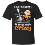 Snoopy & Charlie Brown Just Be Happy Shirt – Drive People Crazy with this Stylish Tee!