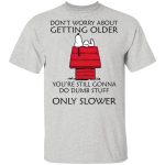 Snoopy Don t Worry Shirt: Embrace Age Gracefully with Snoopy – Limited Edition Snoopy Don t Worry Shirt: Embrace Age Gracefully with Snoopy – Limited Edition