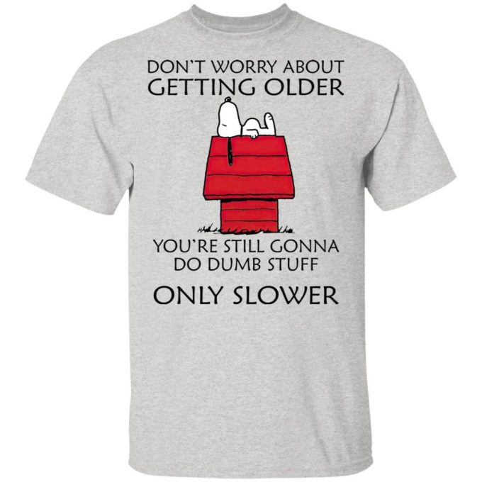 Snoopy Don t Worry Shirt: Embrace Age Gracefully with Snoopy – Limited Edition