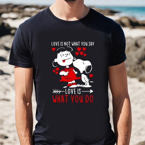 Valentine Day T Shirt, Top Lucy Van Pelt Snoopy Love Is Not What You Say Love Is What You Do Valentines Day Shirt Valentine Day T Shirt, Top Lucy Van Pelt Snoopy Love Is Not What You Say Love Is What You Do Valentines Day Shirt