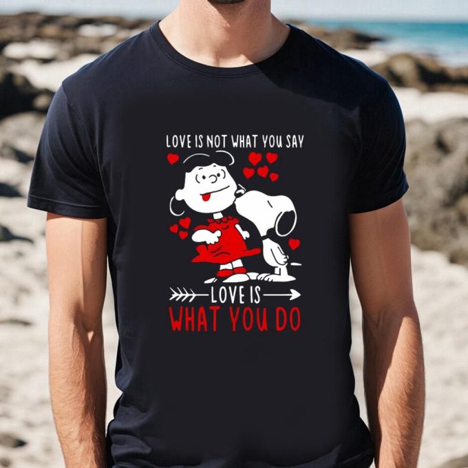Valentine Day T Shirt, Top Lucy Van Pelt Snoopy Love Is Not What You Say Love Is What You Do Valentines Day Shirt Valentine Day T Shirt, Top Lucy Van Pelt Snoopy Love Is Not What You Say Love Is What You Do Valentines Day Shirt